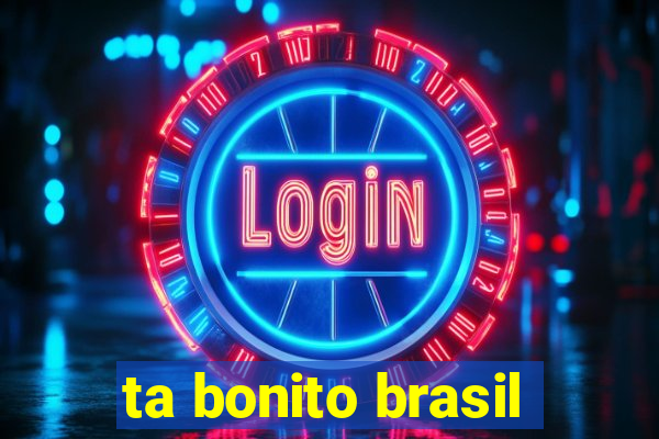 ta bonito brasil